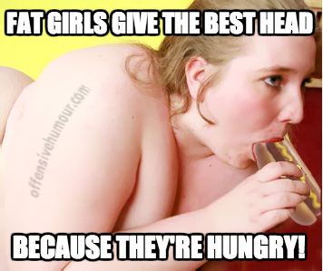 Fat girls give the best