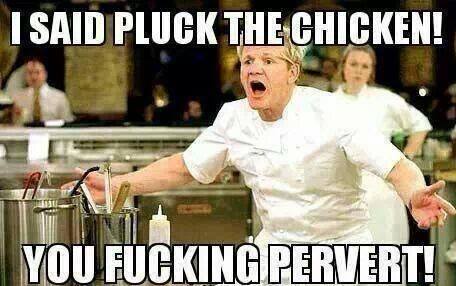 Ramsay said pluck the chicken 